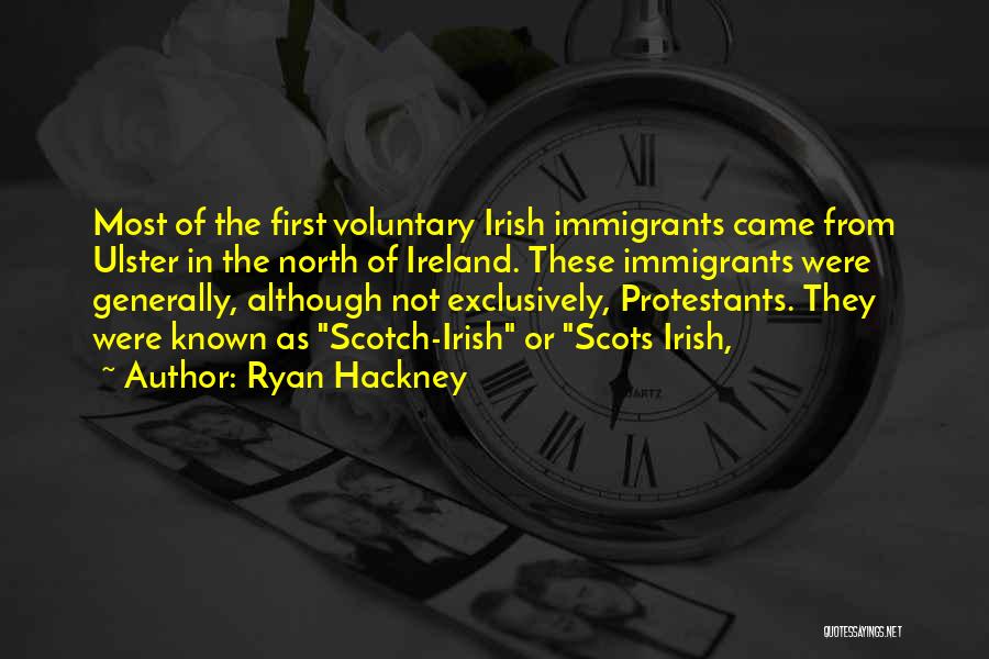 Ryan Hackney Quotes: Most Of The First Voluntary Irish Immigrants Came From Ulster In The North Of Ireland. These Immigrants Were Generally, Although