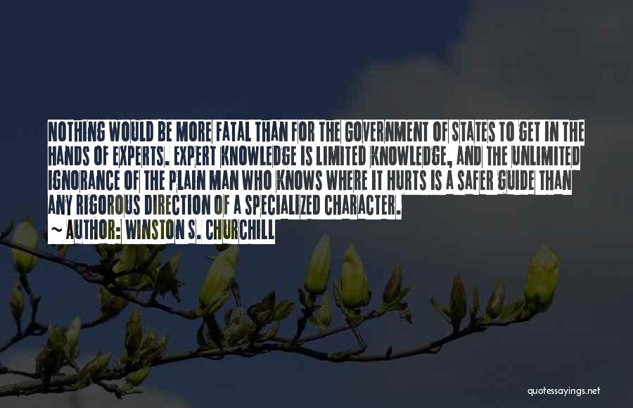 Winston S. Churchill Quotes: Nothing Would Be More Fatal Than For The Government Of States To Get In The Hands Of Experts. Expert Knowledge