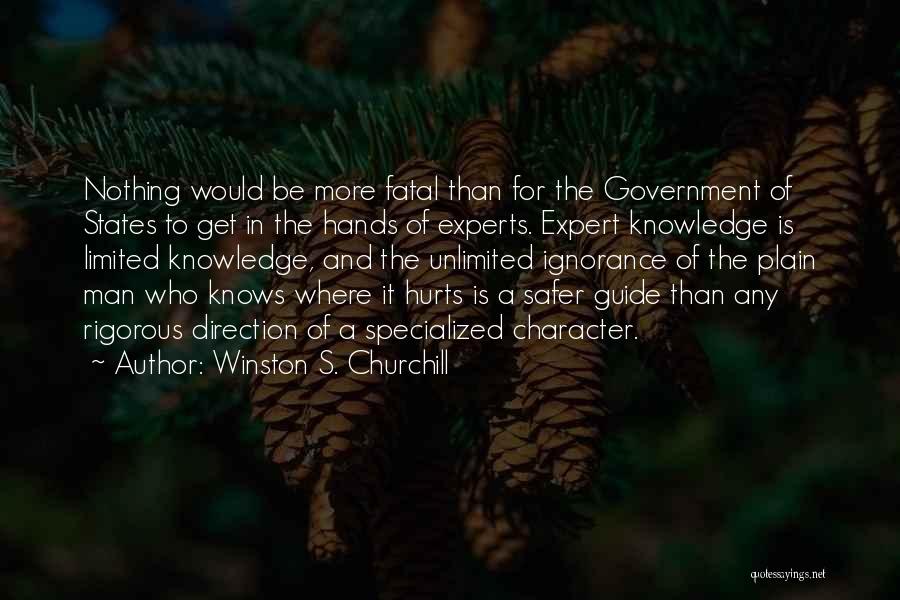 Winston S. Churchill Quotes: Nothing Would Be More Fatal Than For The Government Of States To Get In The Hands Of Experts. Expert Knowledge