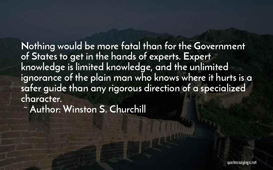 Winston S. Churchill Quotes: Nothing Would Be More Fatal Than For The Government Of States To Get In The Hands Of Experts. Expert Knowledge