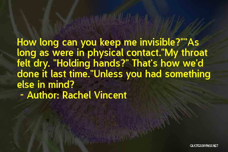 Rachel Vincent Quotes: How Long Can You Keep Me Invisible?as Long As Were In Physical Contact.my Throat Felt Dry. Holding Hands? That's How