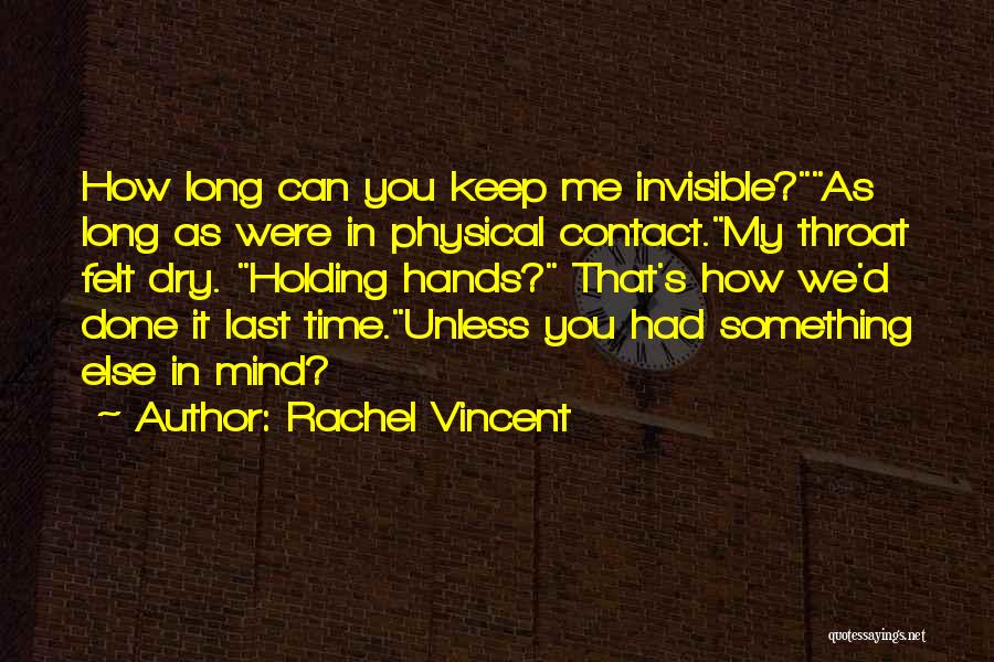 Rachel Vincent Quotes: How Long Can You Keep Me Invisible?as Long As Were In Physical Contact.my Throat Felt Dry. Holding Hands? That's How