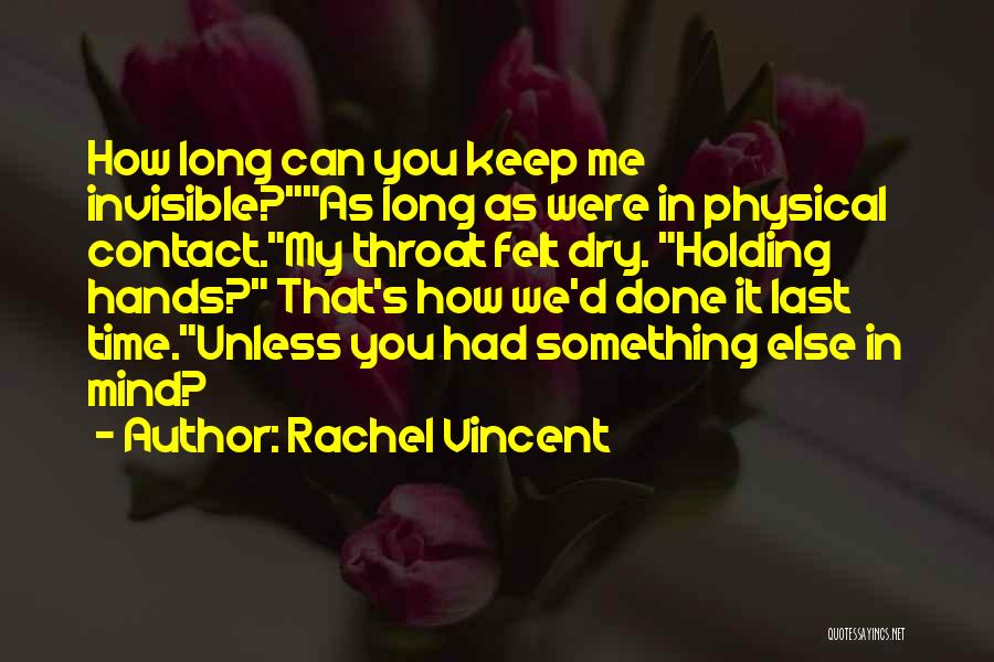 Rachel Vincent Quotes: How Long Can You Keep Me Invisible?as Long As Were In Physical Contact.my Throat Felt Dry. Holding Hands? That's How