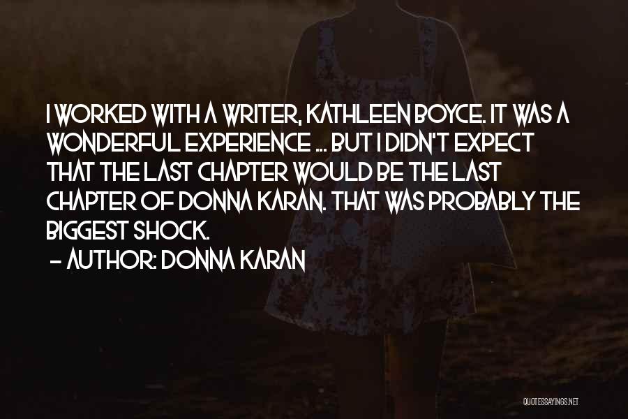 Donna Karan Quotes: I Worked With A Writer, Kathleen Boyce. It Was A Wonderful Experience ... But I Didn't Expect That The Last