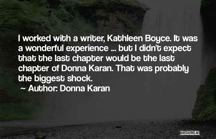 Donna Karan Quotes: I Worked With A Writer, Kathleen Boyce. It Was A Wonderful Experience ... But I Didn't Expect That The Last