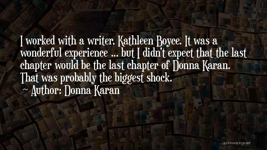 Donna Karan Quotes: I Worked With A Writer, Kathleen Boyce. It Was A Wonderful Experience ... But I Didn't Expect That The Last