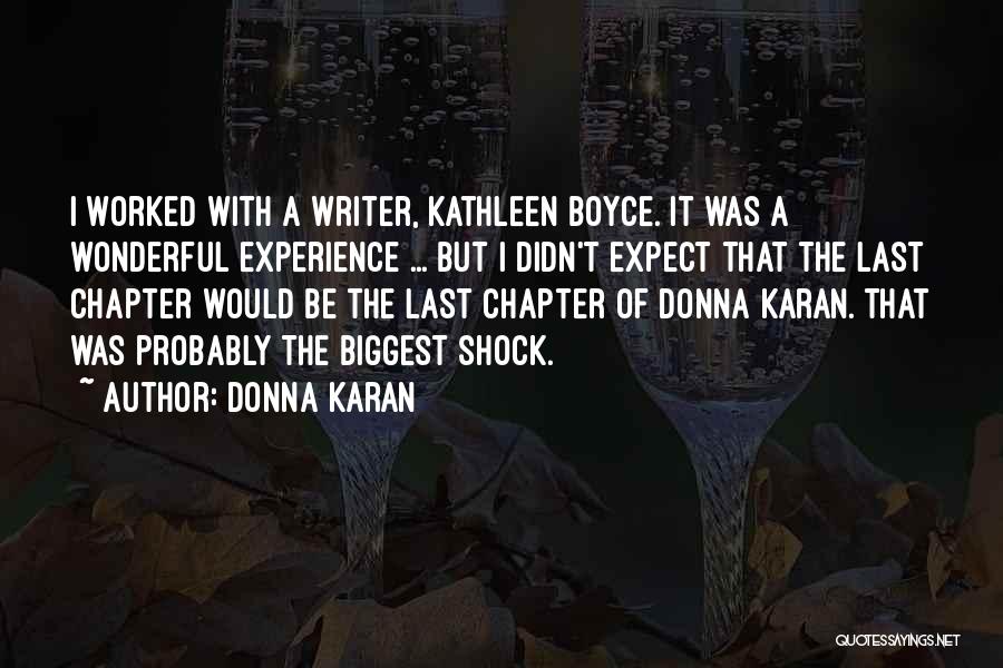 Donna Karan Quotes: I Worked With A Writer, Kathleen Boyce. It Was A Wonderful Experience ... But I Didn't Expect That The Last