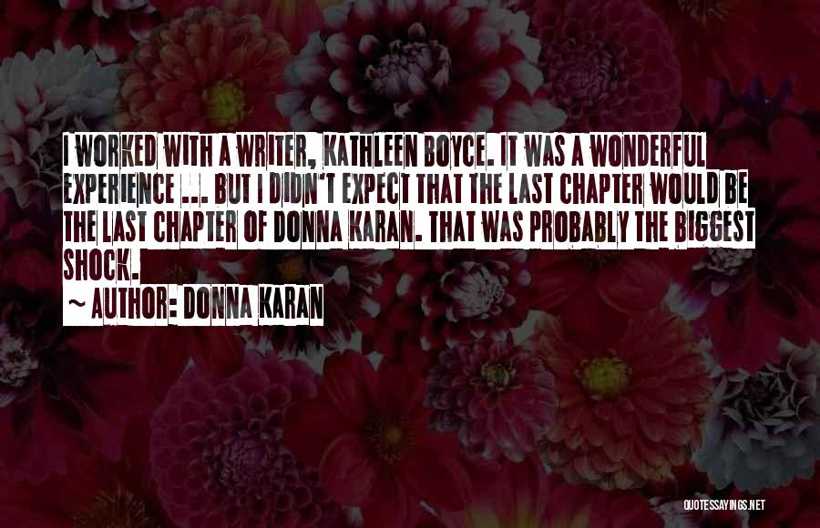 Donna Karan Quotes: I Worked With A Writer, Kathleen Boyce. It Was A Wonderful Experience ... But I Didn't Expect That The Last