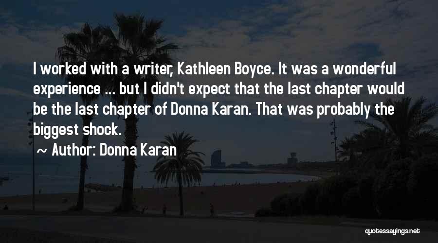 Donna Karan Quotes: I Worked With A Writer, Kathleen Boyce. It Was A Wonderful Experience ... But I Didn't Expect That The Last