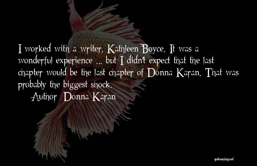 Donna Karan Quotes: I Worked With A Writer, Kathleen Boyce. It Was A Wonderful Experience ... But I Didn't Expect That The Last