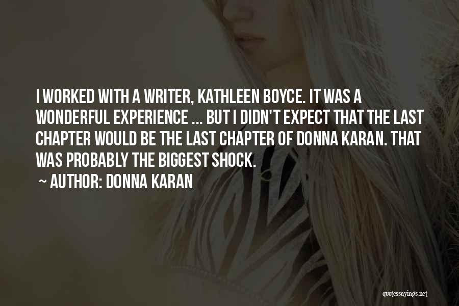 Donna Karan Quotes: I Worked With A Writer, Kathleen Boyce. It Was A Wonderful Experience ... But I Didn't Expect That The Last