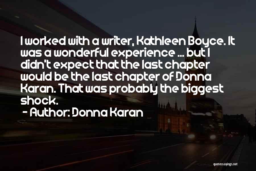 Donna Karan Quotes: I Worked With A Writer, Kathleen Boyce. It Was A Wonderful Experience ... But I Didn't Expect That The Last