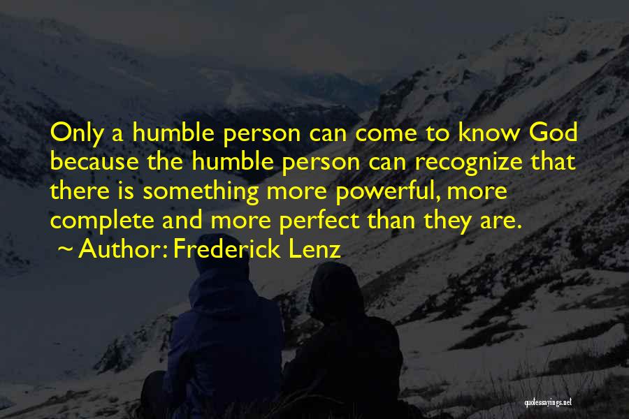 Frederick Lenz Quotes: Only A Humble Person Can Come To Know God Because The Humble Person Can Recognize That There Is Something More