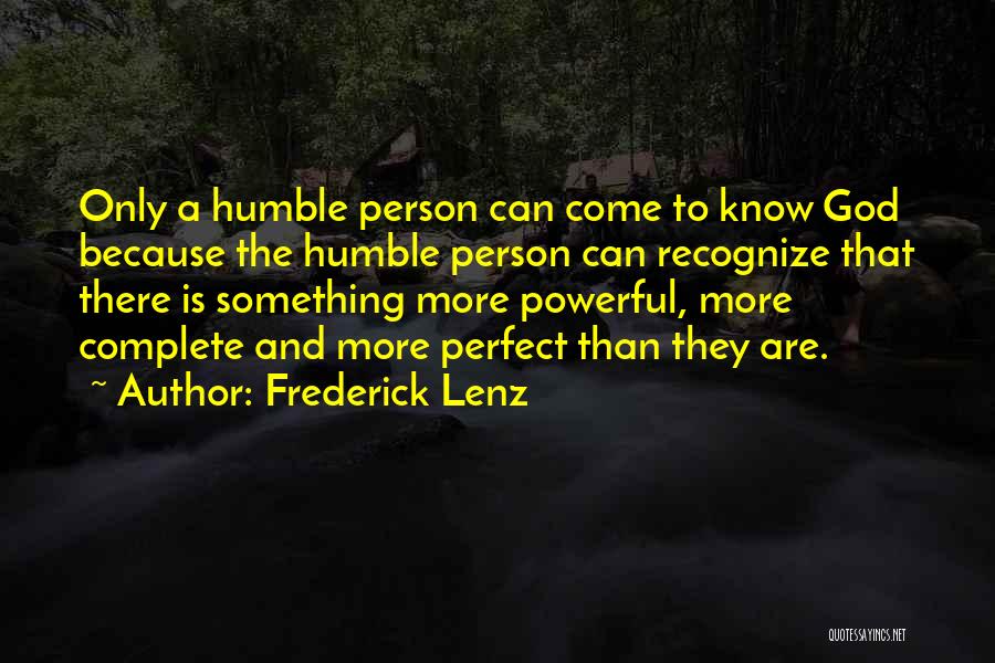 Frederick Lenz Quotes: Only A Humble Person Can Come To Know God Because The Humble Person Can Recognize That There Is Something More