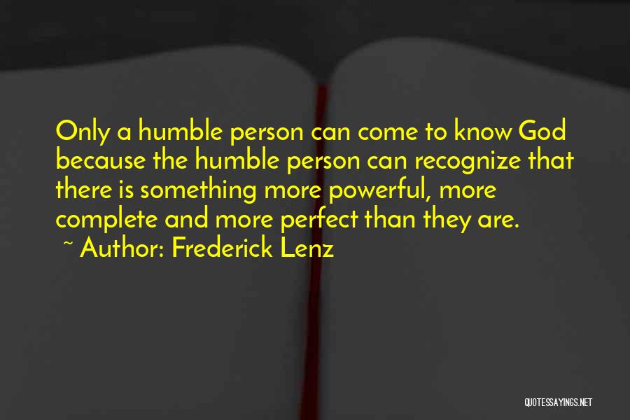 Frederick Lenz Quotes: Only A Humble Person Can Come To Know God Because The Humble Person Can Recognize That There Is Something More