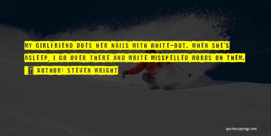 Steven Wright Quotes: My Girlfriend Does Her Nails With White-out. When She's Asleep, I Go Over There And Write Misspelled Words On Them.