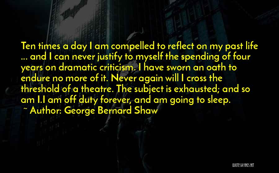 George Bernard Shaw Quotes: Ten Times A Day I Am Compelled To Reflect On My Past Life ... And I Can Never Justify To