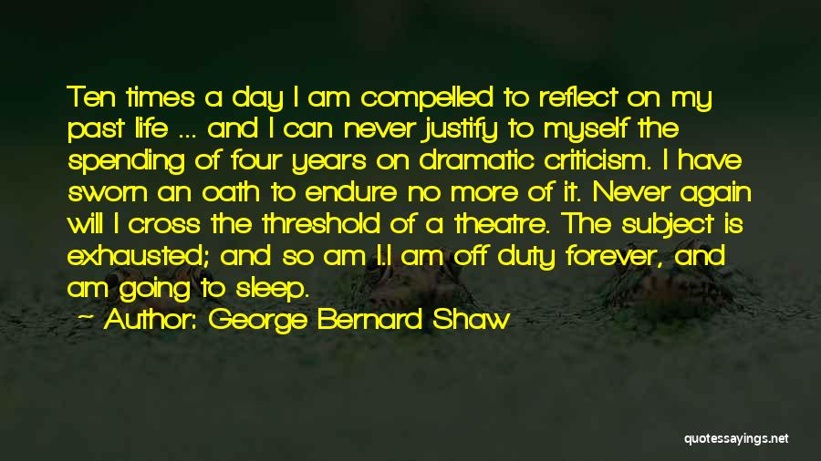 George Bernard Shaw Quotes: Ten Times A Day I Am Compelled To Reflect On My Past Life ... And I Can Never Justify To