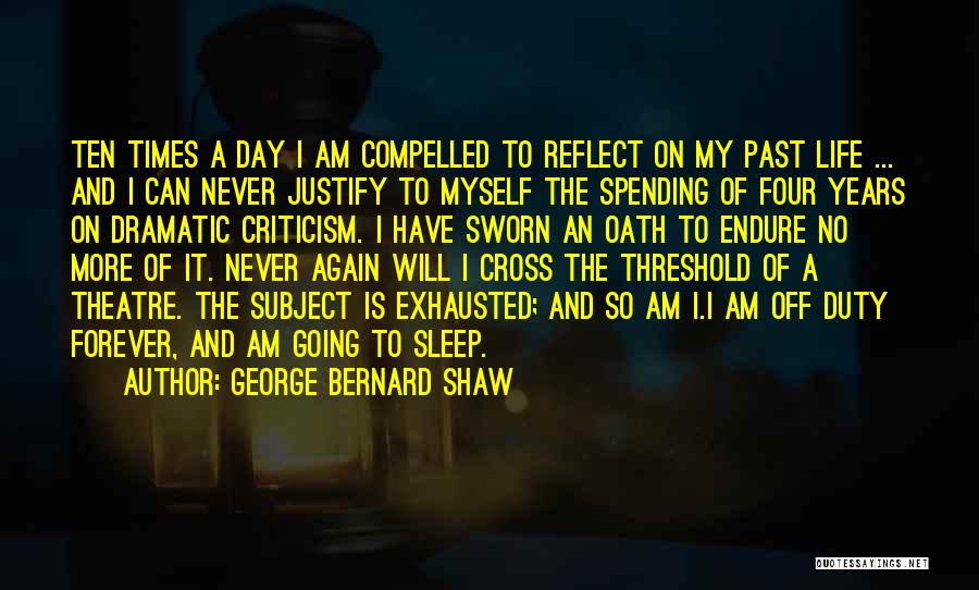 George Bernard Shaw Quotes: Ten Times A Day I Am Compelled To Reflect On My Past Life ... And I Can Never Justify To