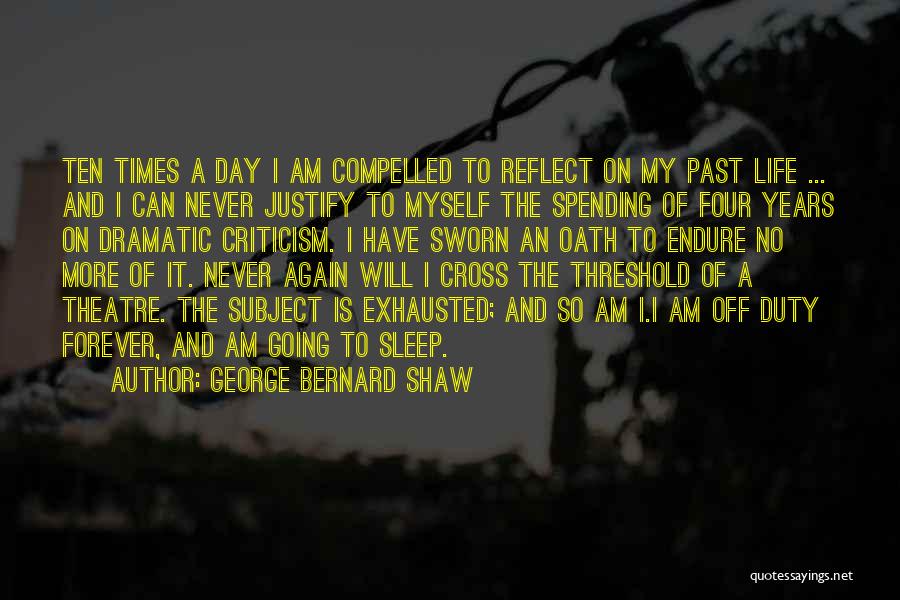 George Bernard Shaw Quotes: Ten Times A Day I Am Compelled To Reflect On My Past Life ... And I Can Never Justify To