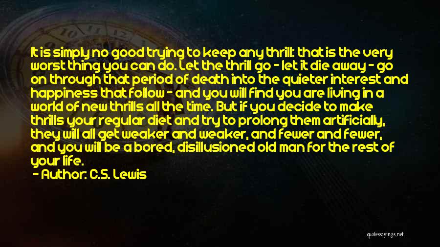 C.S. Lewis Quotes: It Is Simply No Good Trying To Keep Any Thrill: That Is The Very Worst Thing You Can Do. Let