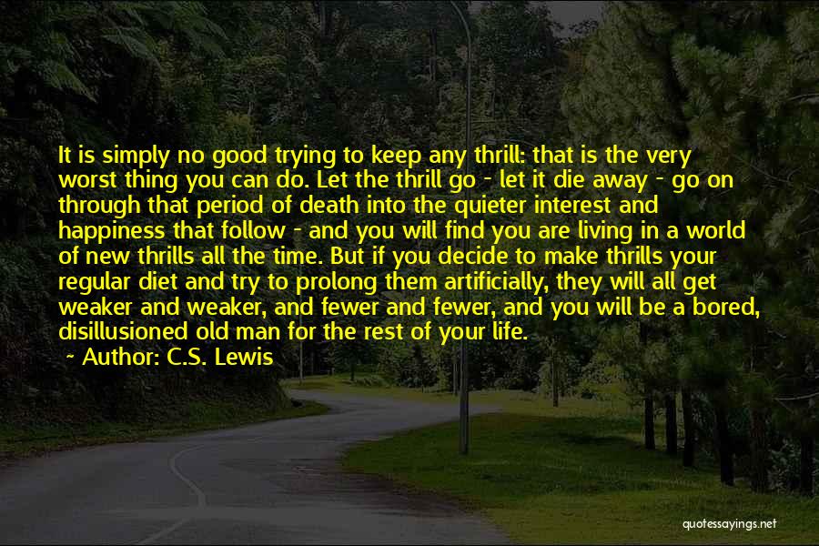 C.S. Lewis Quotes: It Is Simply No Good Trying To Keep Any Thrill: That Is The Very Worst Thing You Can Do. Let