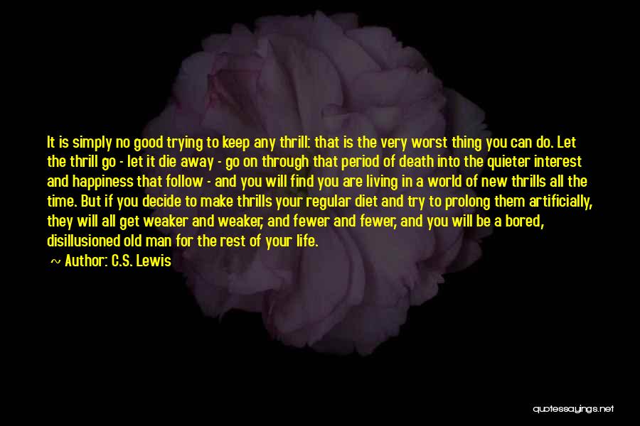 C.S. Lewis Quotes: It Is Simply No Good Trying To Keep Any Thrill: That Is The Very Worst Thing You Can Do. Let