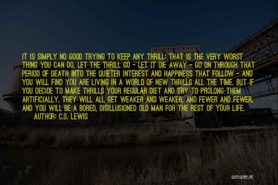 C.S. Lewis Quotes: It Is Simply No Good Trying To Keep Any Thrill: That Is The Very Worst Thing You Can Do. Let