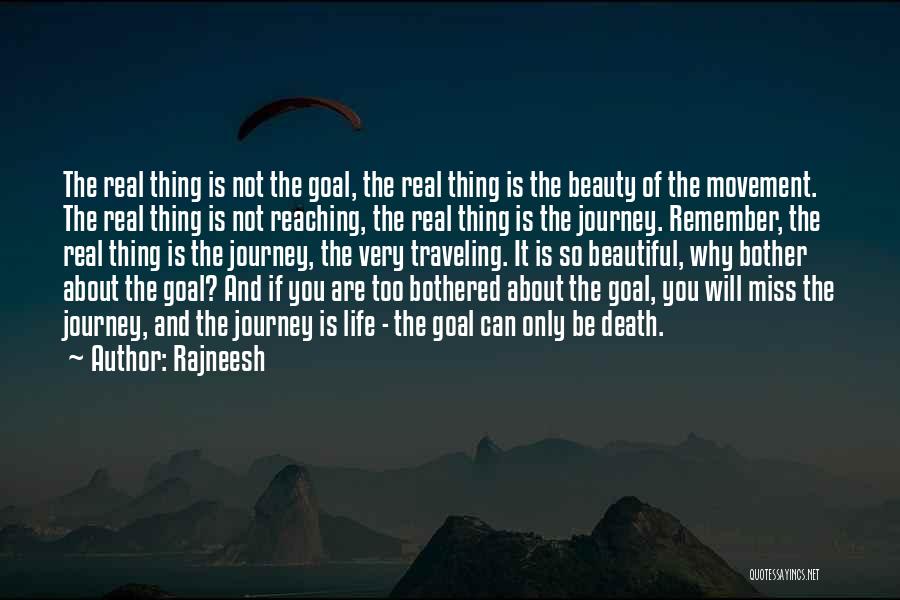 Rajneesh Quotes: The Real Thing Is Not The Goal, The Real Thing Is The Beauty Of The Movement. The Real Thing Is