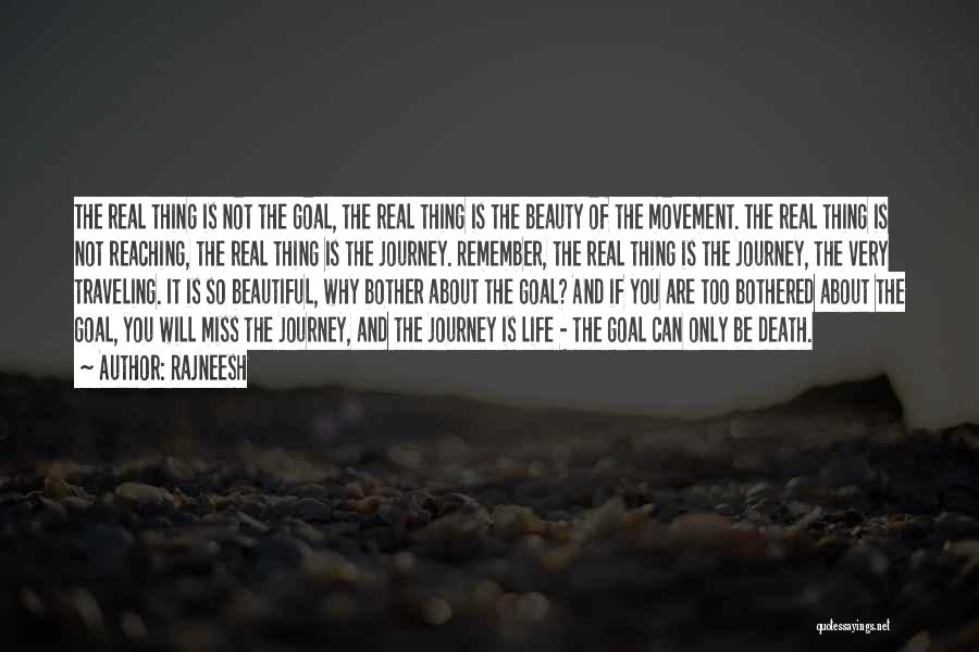 Rajneesh Quotes: The Real Thing Is Not The Goal, The Real Thing Is The Beauty Of The Movement. The Real Thing Is