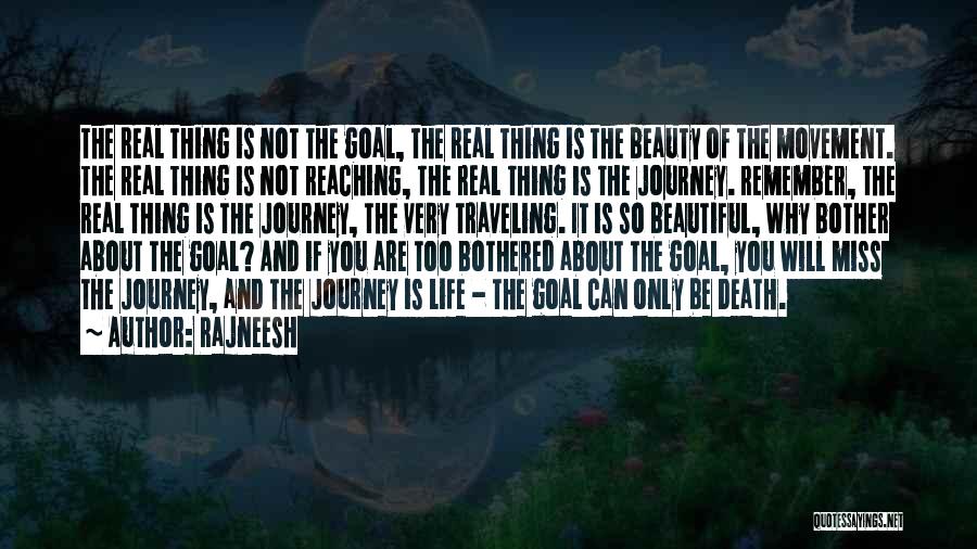 Rajneesh Quotes: The Real Thing Is Not The Goal, The Real Thing Is The Beauty Of The Movement. The Real Thing Is