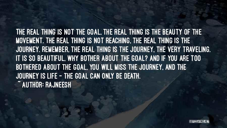 Rajneesh Quotes: The Real Thing Is Not The Goal, The Real Thing Is The Beauty Of The Movement. The Real Thing Is