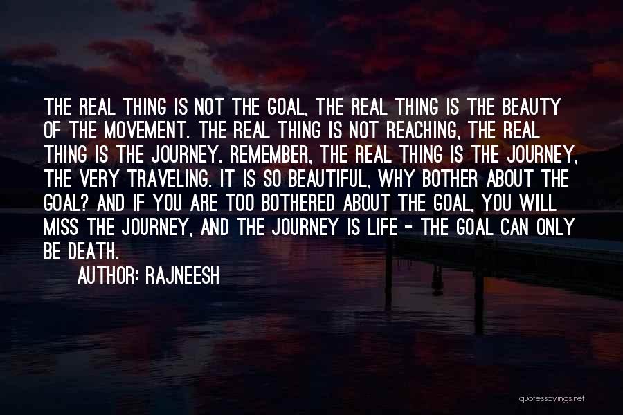 Rajneesh Quotes: The Real Thing Is Not The Goal, The Real Thing Is The Beauty Of The Movement. The Real Thing Is