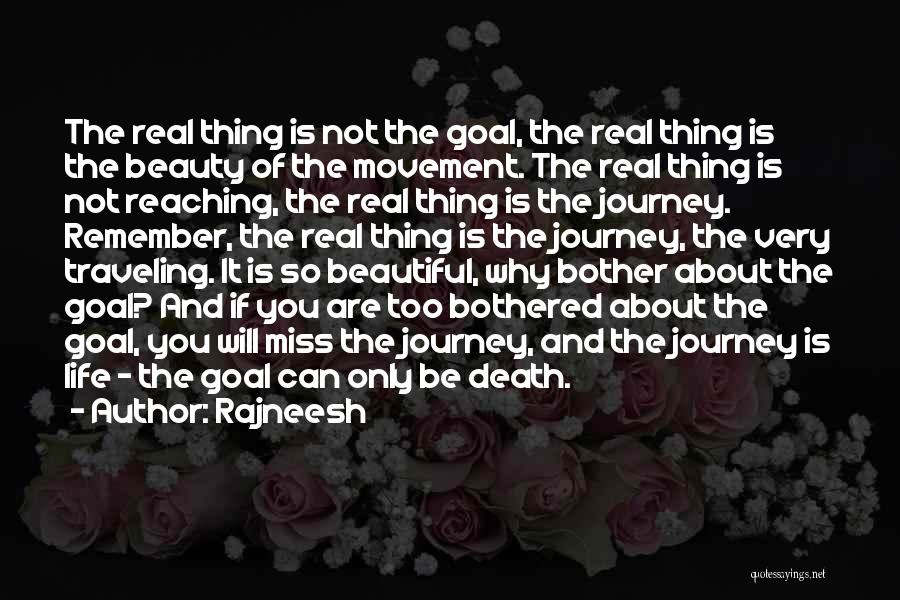 Rajneesh Quotes: The Real Thing Is Not The Goal, The Real Thing Is The Beauty Of The Movement. The Real Thing Is