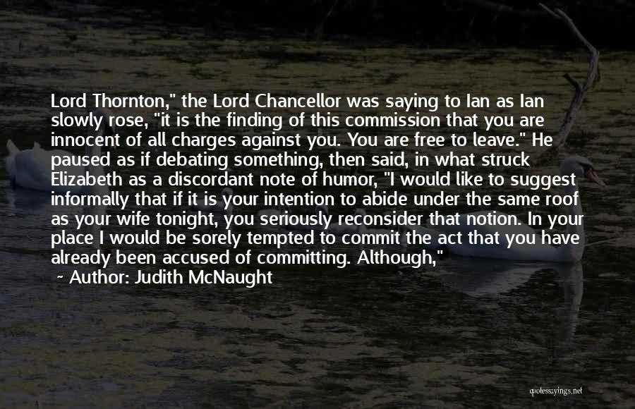 Judith McNaught Quotes: Lord Thornton, The Lord Chancellor Was Saying To Ian As Ian Slowly Rose, It Is The Finding Of This Commission