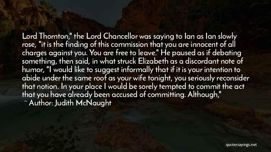 Judith McNaught Quotes: Lord Thornton, The Lord Chancellor Was Saying To Ian As Ian Slowly Rose, It Is The Finding Of This Commission