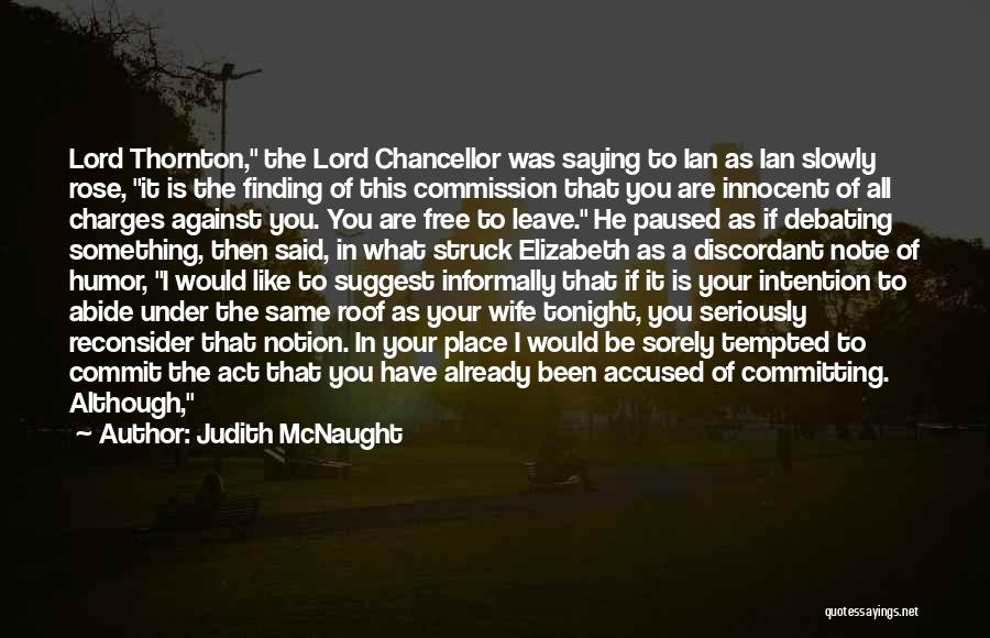 Judith McNaught Quotes: Lord Thornton, The Lord Chancellor Was Saying To Ian As Ian Slowly Rose, It Is The Finding Of This Commission