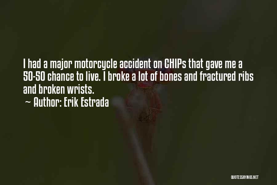 Erik Estrada Quotes: I Had A Major Motorcycle Accident On Chips That Gave Me A 50-50 Chance To Live. I Broke A Lot