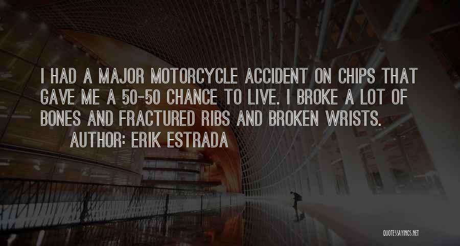 Erik Estrada Quotes: I Had A Major Motorcycle Accident On Chips That Gave Me A 50-50 Chance To Live. I Broke A Lot