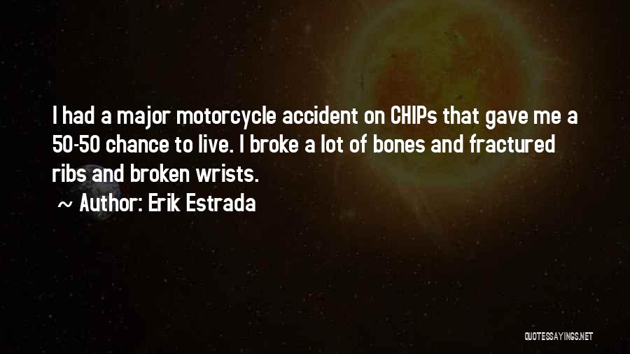 Erik Estrada Quotes: I Had A Major Motorcycle Accident On Chips That Gave Me A 50-50 Chance To Live. I Broke A Lot