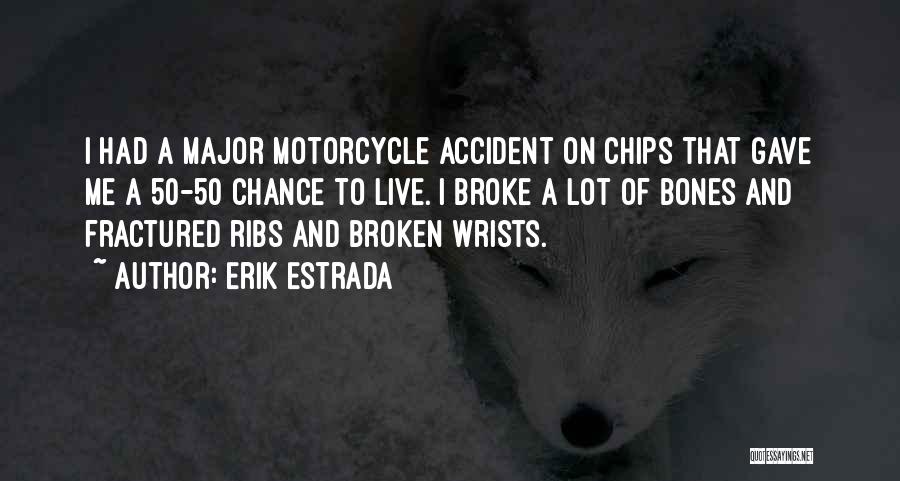 Erik Estrada Quotes: I Had A Major Motorcycle Accident On Chips That Gave Me A 50-50 Chance To Live. I Broke A Lot