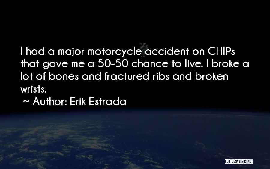 Erik Estrada Quotes: I Had A Major Motorcycle Accident On Chips That Gave Me A 50-50 Chance To Live. I Broke A Lot