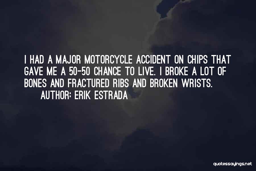 Erik Estrada Quotes: I Had A Major Motorcycle Accident On Chips That Gave Me A 50-50 Chance To Live. I Broke A Lot