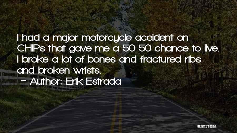 Erik Estrada Quotes: I Had A Major Motorcycle Accident On Chips That Gave Me A 50-50 Chance To Live. I Broke A Lot