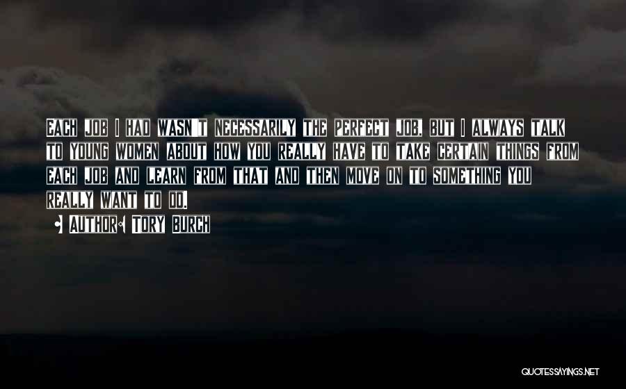 Tory Burch Quotes: Each Job I Had Wasn't Necessarily The Perfect Job, But I Always Talk To Young Women About How You Really