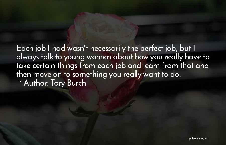 Tory Burch Quotes: Each Job I Had Wasn't Necessarily The Perfect Job, But I Always Talk To Young Women About How You Really