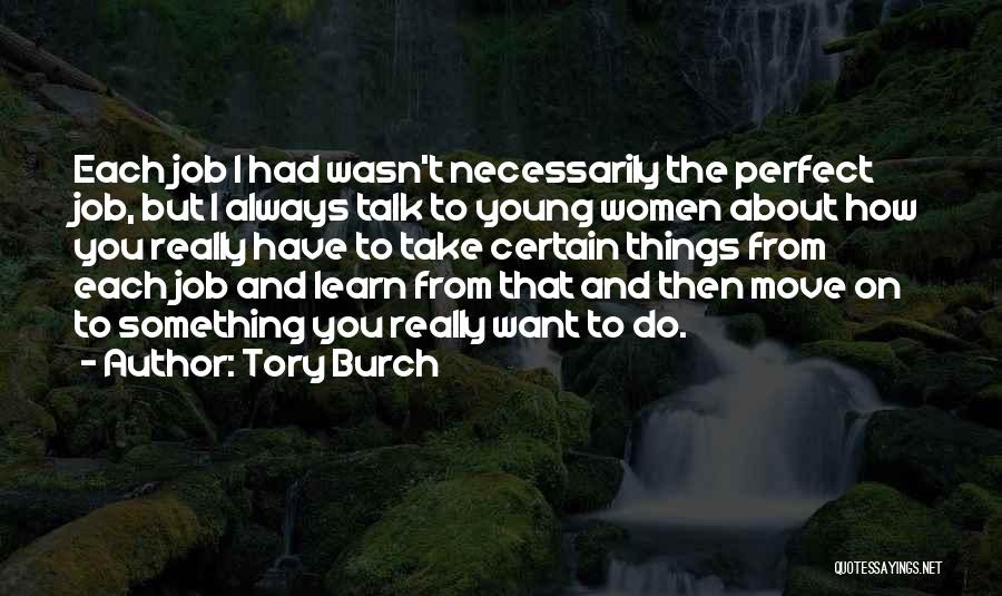 Tory Burch Quotes: Each Job I Had Wasn't Necessarily The Perfect Job, But I Always Talk To Young Women About How You Really