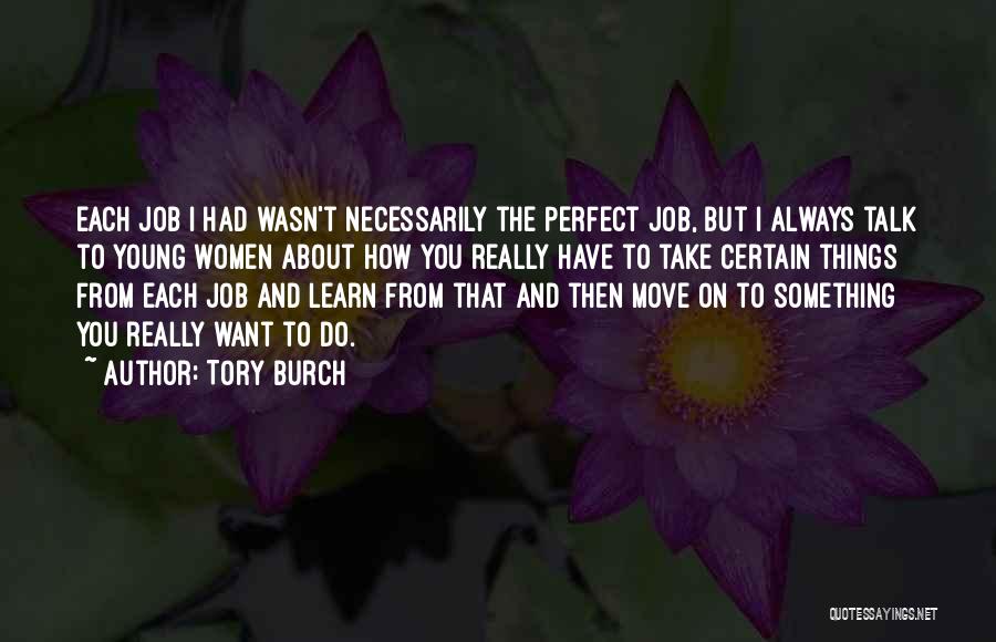 Tory Burch Quotes: Each Job I Had Wasn't Necessarily The Perfect Job, But I Always Talk To Young Women About How You Really