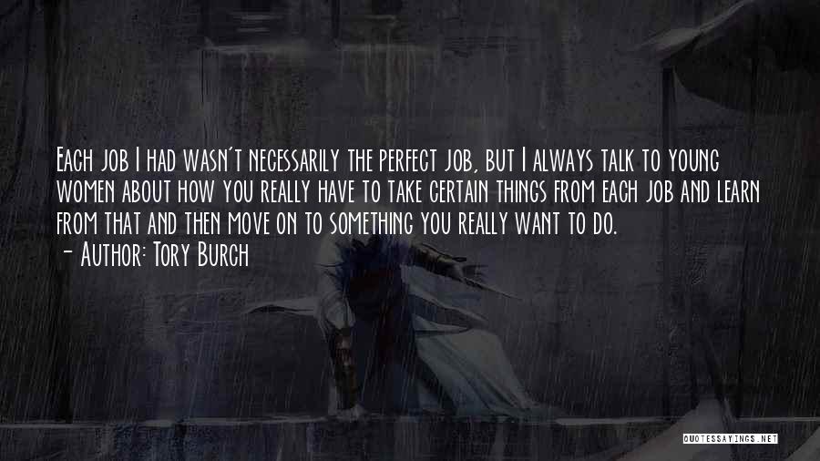 Tory Burch Quotes: Each Job I Had Wasn't Necessarily The Perfect Job, But I Always Talk To Young Women About How You Really