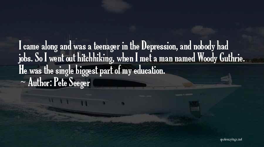 Pete Seeger Quotes: I Came Along And Was A Teenager In The Depression, And Nobody Had Jobs. So I Went Out Hitchhiking, When